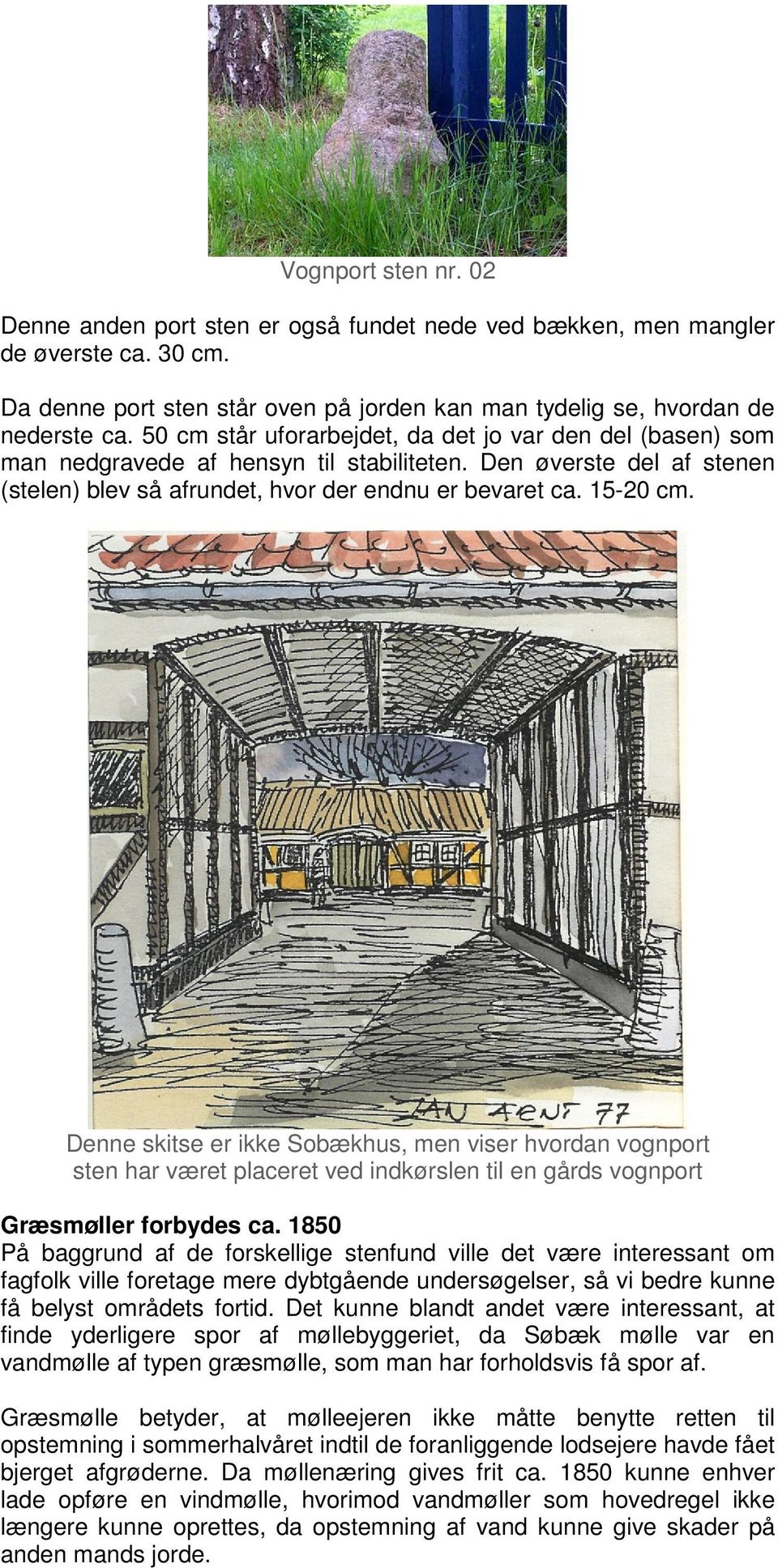 Denne skitse er ikke Sobækhus, men viser hvordan vognport sten har været placeret ved indkørslen til en gårds vognport Græsmøller forbydes ca.