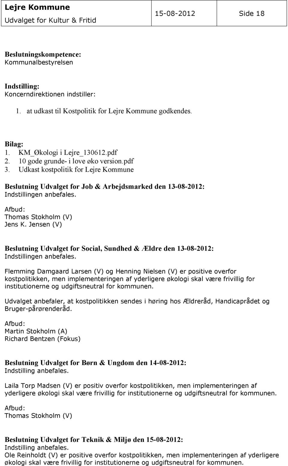 Udkast kostpolitik for Lejre Kommune Beslutning Udvalget for Job & Arbejdsmarked den 13-08-2012: Indstillingen anbefales. Afbud: Thomas Stokholm (V) Jens K.