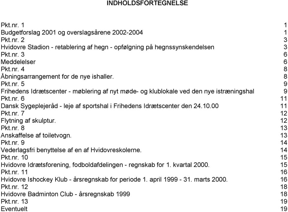 12 Pkt.nr. 8 13 Anskaffelse af toiletvogn. 13 Pkt.nr. 9 14 Vederlagsfri benyttelse af en af Hvidovreskolerne. 14 Pkt.nr. 10 15 Hvidovre Idrætsforening, fodboldafdelingen regnskab for 1. kvartal 2000.