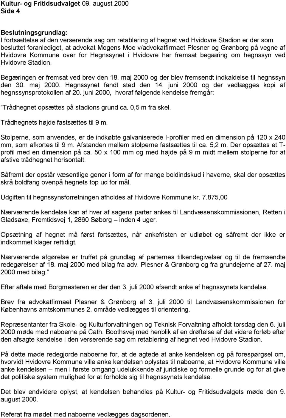 vegne af Hvidovre Kommune over for Hegnssynet i Hvidovre har fremsat begæring om hegnssyn ved Hvidovre Stadion. Begæringen er fremsat ved brev den 18.