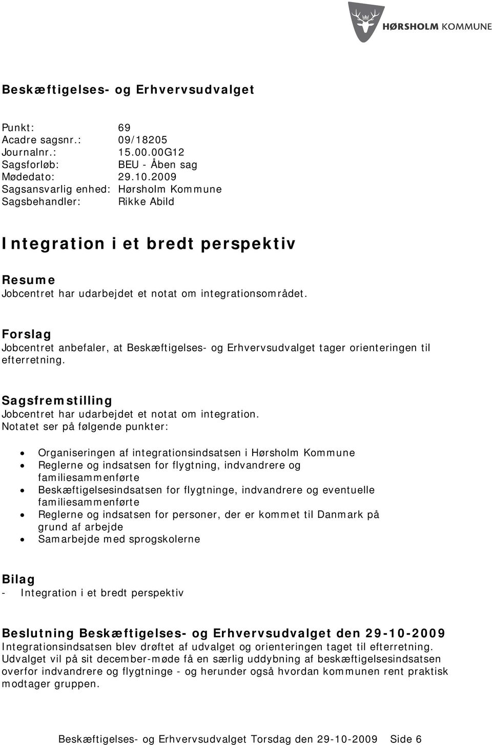 Notatet ser på følgende punkter: Organiseringen af integrationsindsatsen i Hørsholm Kommune Reglerne og indsatsen for flygtning, indvandrere og familiesammenførte Beskæftigelsesindsatsen for
