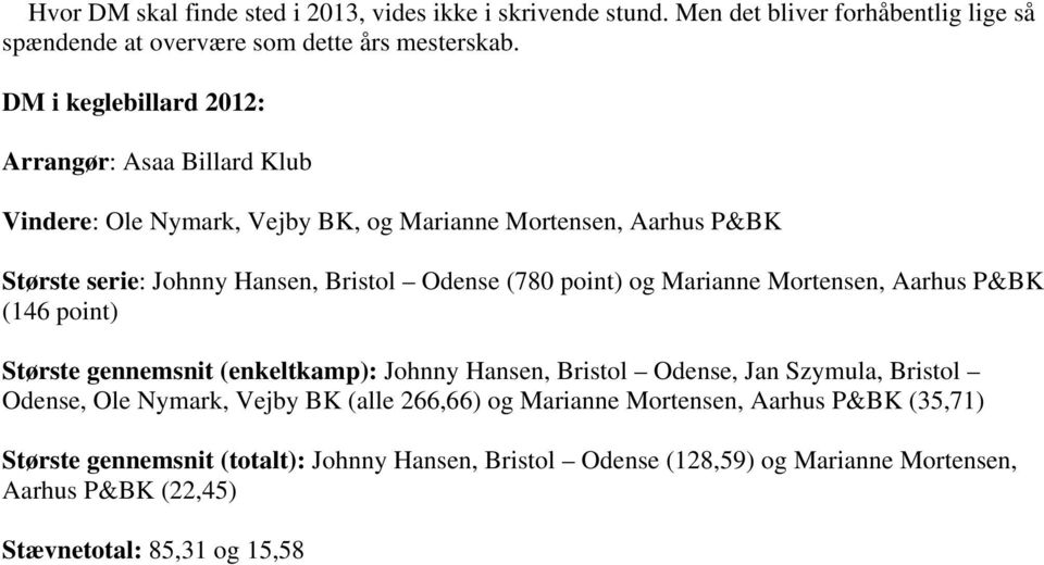 point) og Marianne Mortensen, Aarhus P&BK (146 point) Største gennemsnit (enkeltkamp): Johnny Hansen, Bristol Odense, Jan Szymula, Bristol Odense, Ole Nymark, Vejby BK