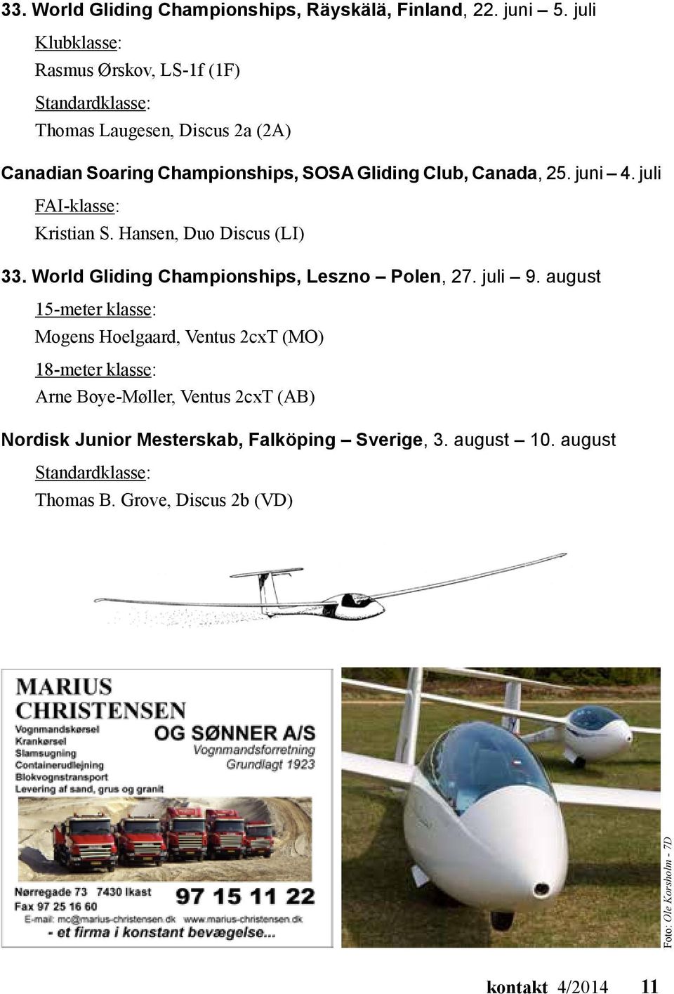 25. juni 4. juli FAI-klasse: Kristian S. Hansen, Duo Discus (LI) 33. World Gliding Championships, Leszno Polen, 27. juli 9.