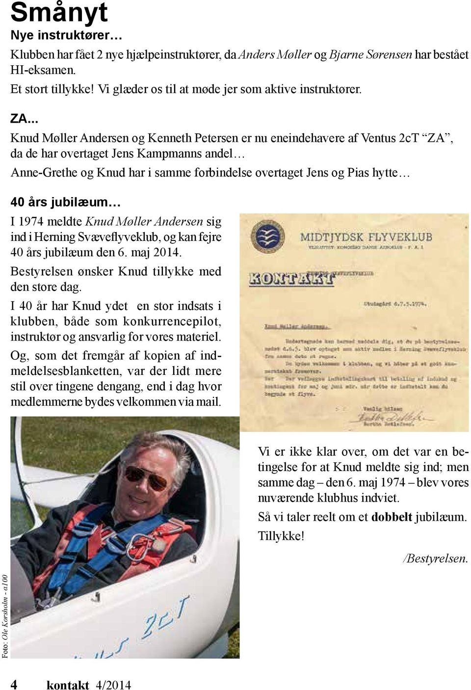 40 års jubilæum I 1974 meldte Knud Møller Andersen sig ind i Herning Svæveflyveklub, og kan fejre 40 års jubilæum den 6. maj 2014. Bestyrelsen ønsker Knud tillykke med den store dag.