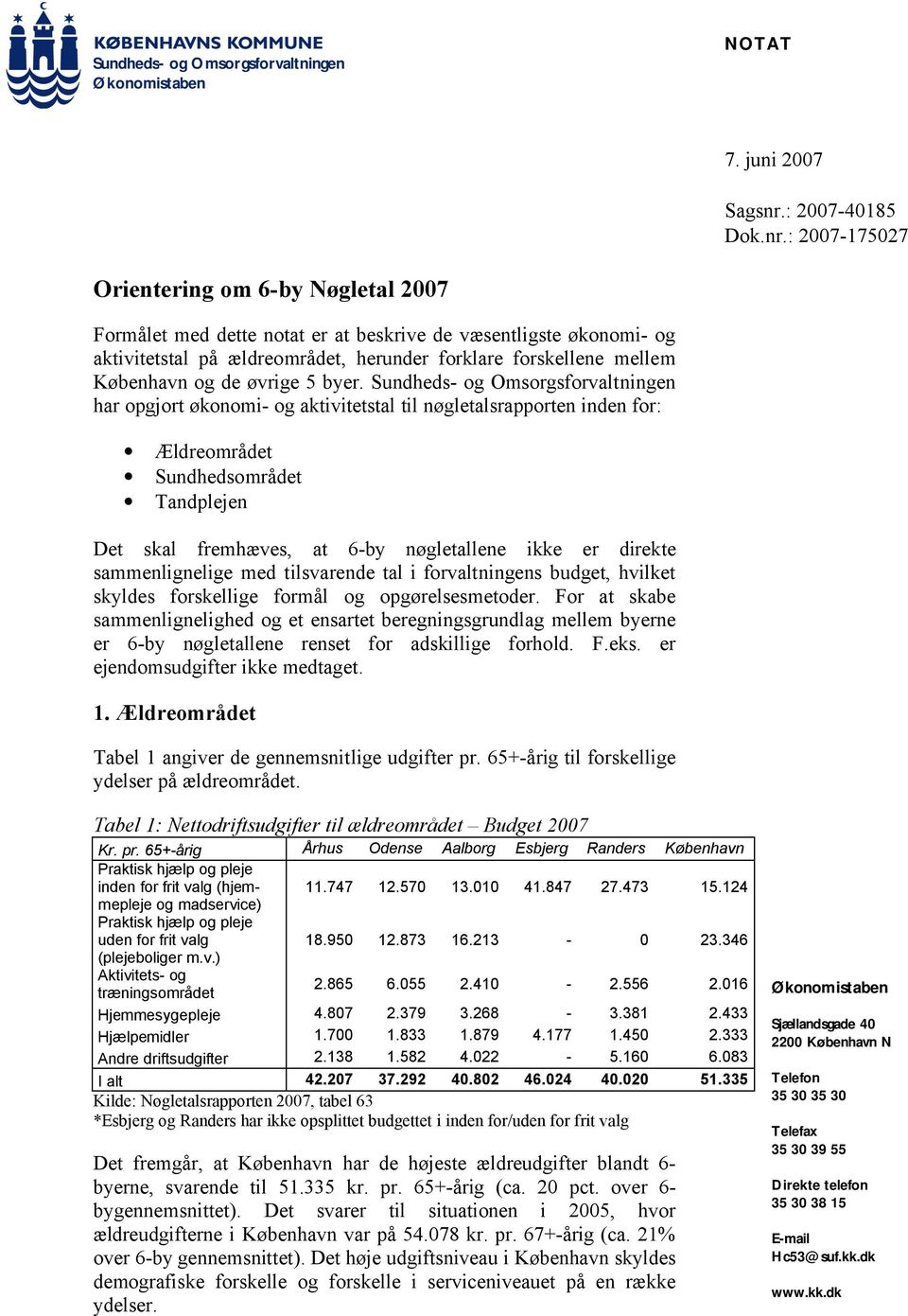 : 2007-175027 Orientering om 6-by Nøgletal 2007 Formålet med dette notat er at beskrive de væsentligste økonomi- og aktivitetstal på ældreområdet, herunder forklare forskellene mellem København og de