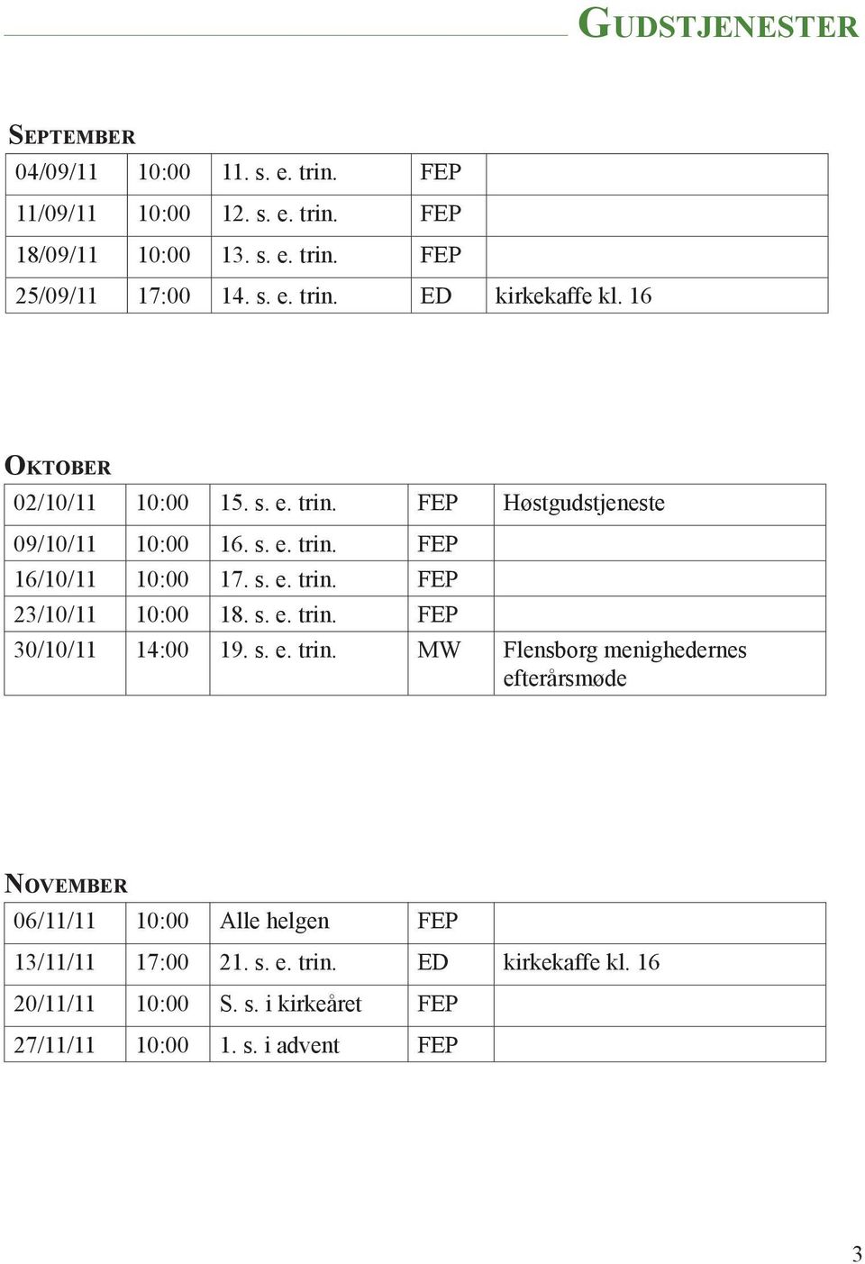 s. e. trin. FEP 23/10/11 10:00 18. s. e. trin. FEP 30/10/11 14:00 19. s. e. trin. MW Flensborg menighedernes efterårsmøde November 06/11/11 10:00 Alle helgen FEP 13/11/11 17:00 21.