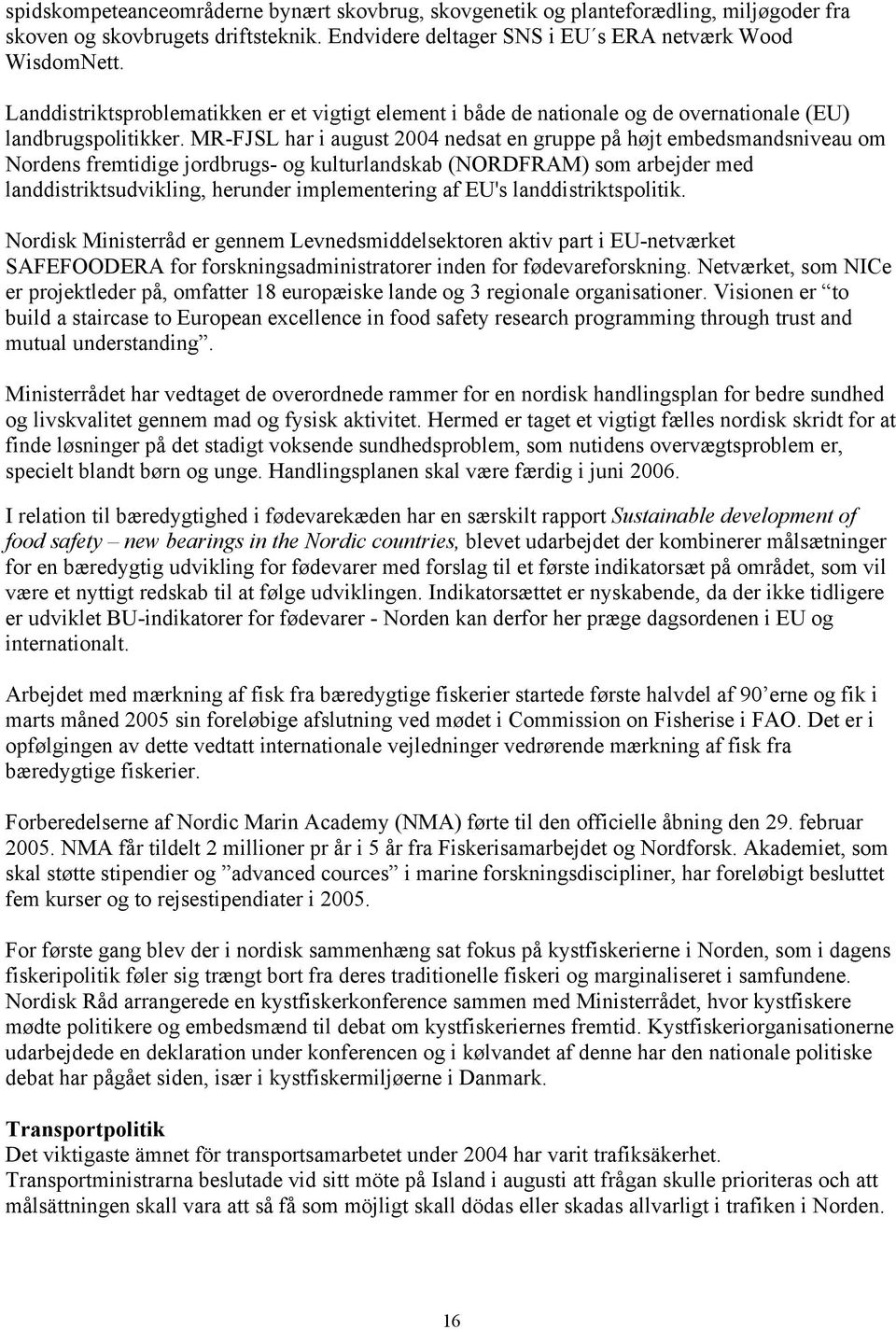 MR-FJSL har i august 2004 nedsat en gruppe på højt embedsmandsniveau om Nordens fremtidige jordbrugs- og kulturlandskab (NORDFRAM) som arbejder med landdistriktsudvikling, herunder implementering af