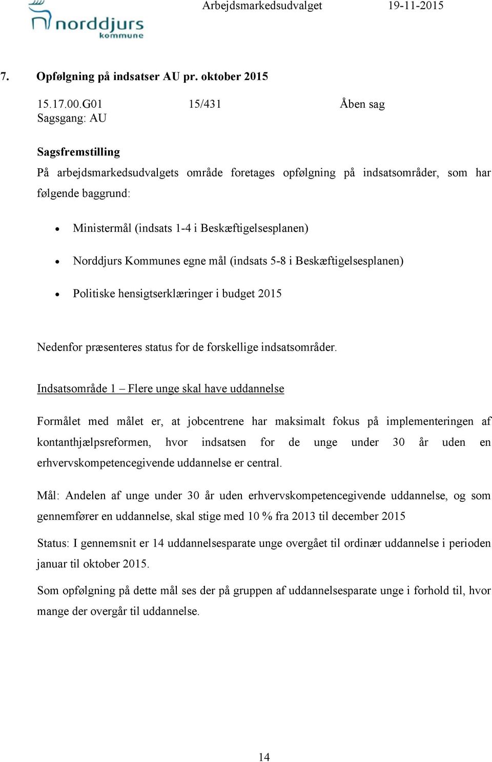 Norddjurs Kommunes egne mål (indsats 5-8 i Beskæftigelsesplanen) Politiske hensigtserklæringer i budget 2015 Nedenfor præsenteres status for de forskellige indsatsområder.
