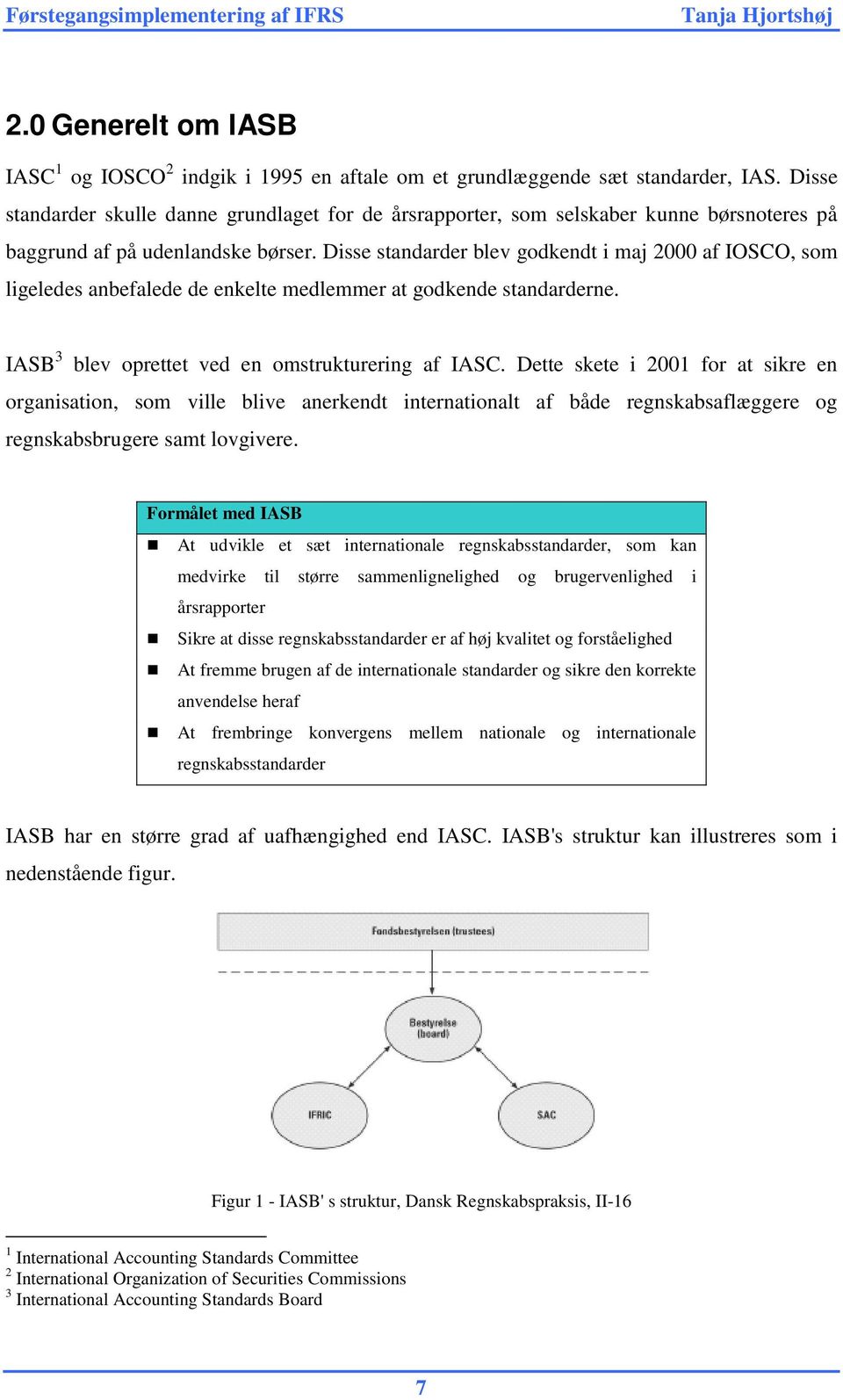 Disse standarder blev godkendt i maj 2000 af IOSCO, som ligeledes anbefalede de enkelte medlemmer at godkende standarderne. IASB 3 blev oprettet ved en omstrukturering af IASC.