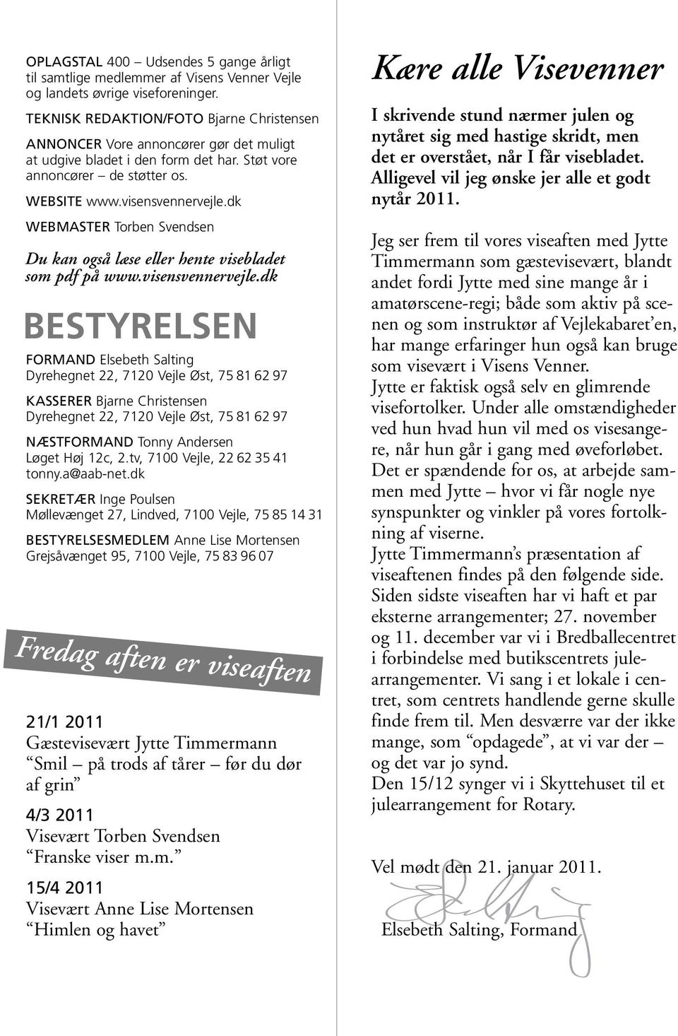 dk WEBMASTER Torben Svendsen Du kan også læse eller hente visebladet som pdf på www.visensvennervejle.