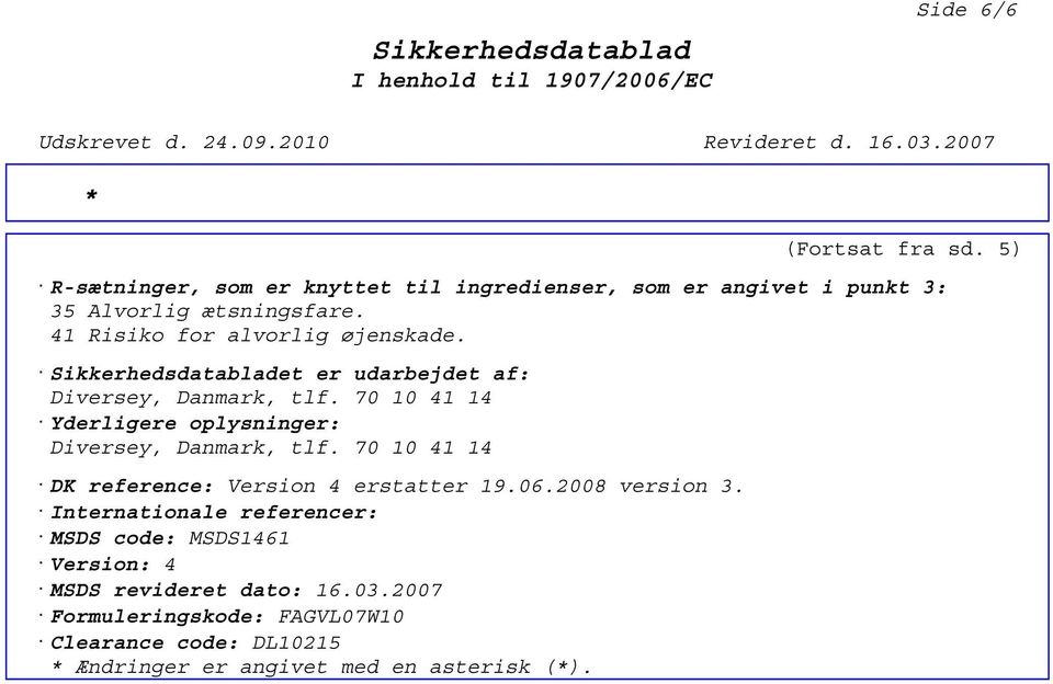 70 10 41 14 Yderligere oplysninger: Diversey, Danmark, tlf. 70 10 41 14 DK reference: Version 4 erstatter 19.06.2008 version 3.