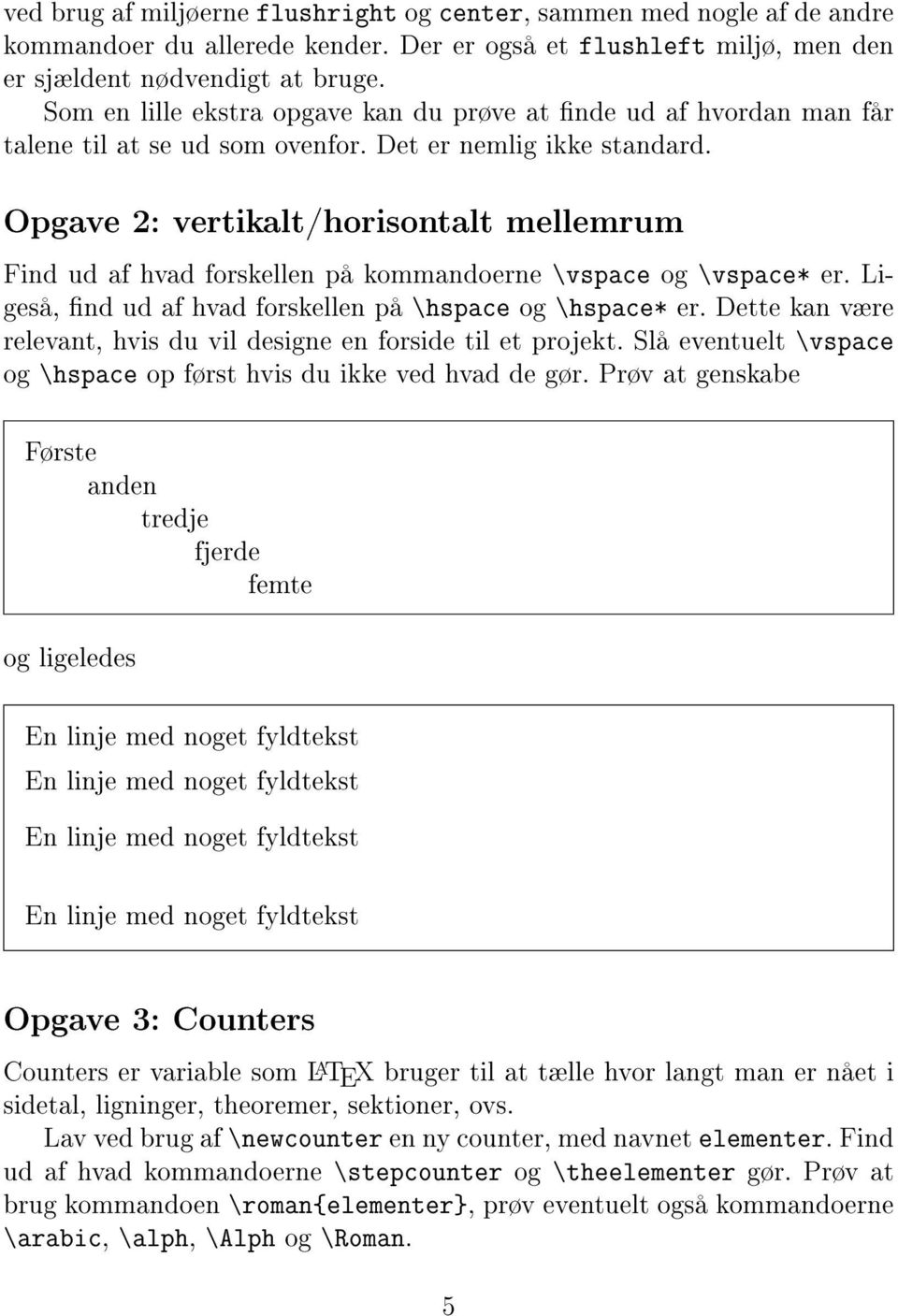 Opgave 2: vertikalt/horisontalt mellemrum Find ud af hvad forskellen på kommandoerne \vspace og \vspace* er. Ligeså, nd ud af hvad forskellen på \hspace og \hspace* er.