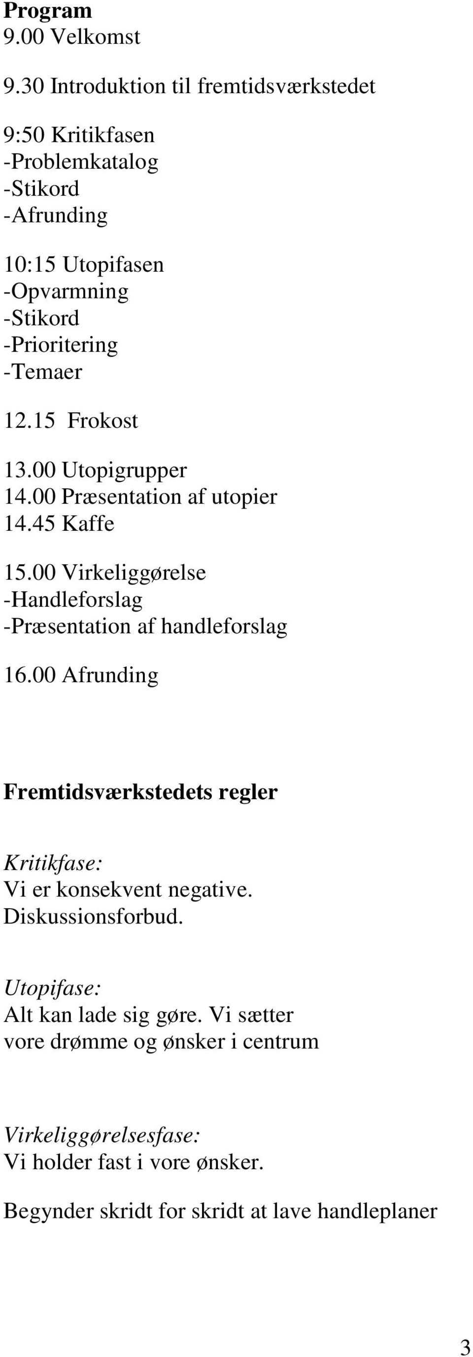 -Temaer 12.15 Frokost 13.00 Utopigrupper 14.00 Præsentation af utopier 14.45 Kaffe 15.