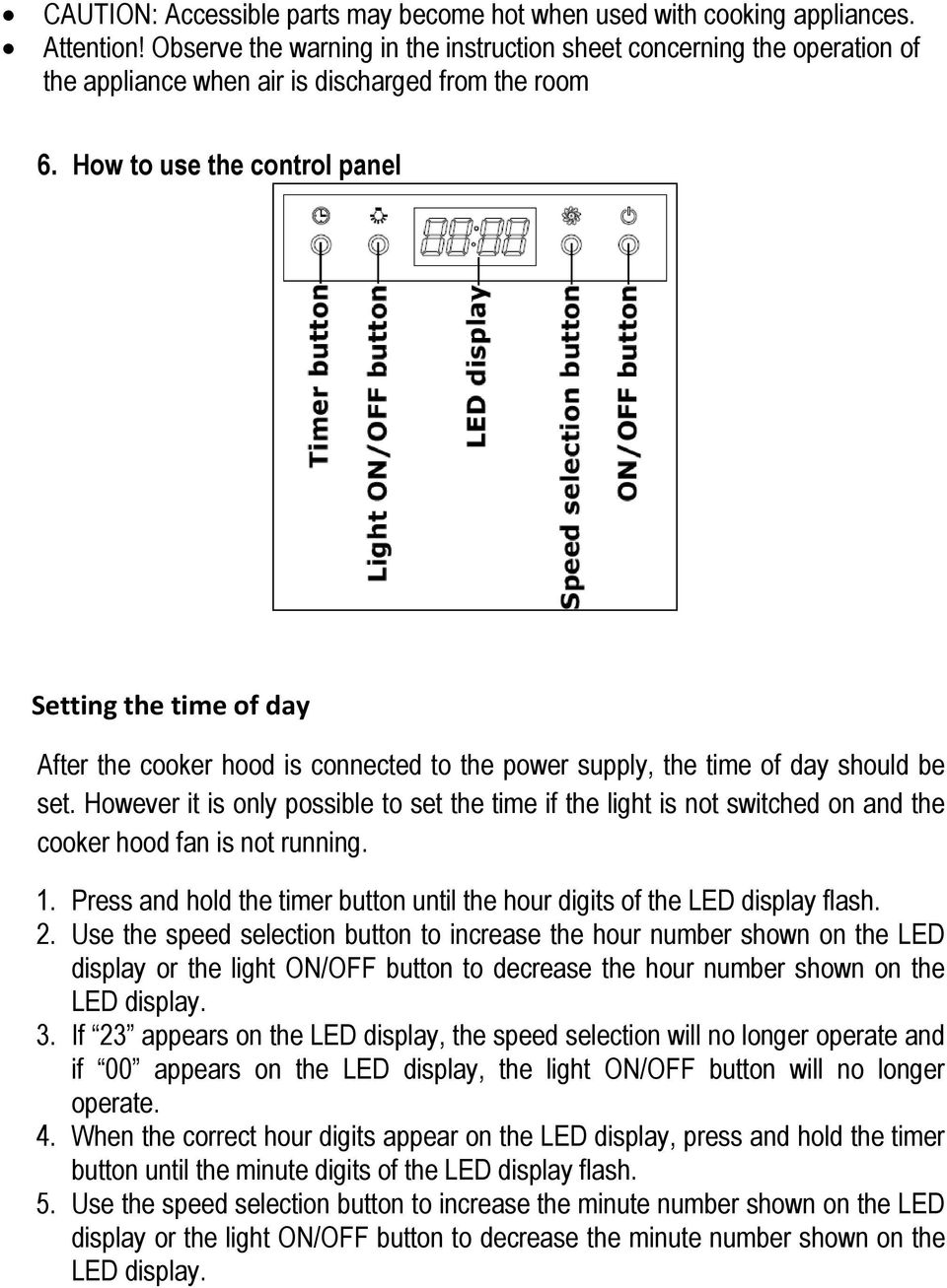How to use the control panel Setting the time of day After the cooker hood is connected to the power supply, the time of day should be set.