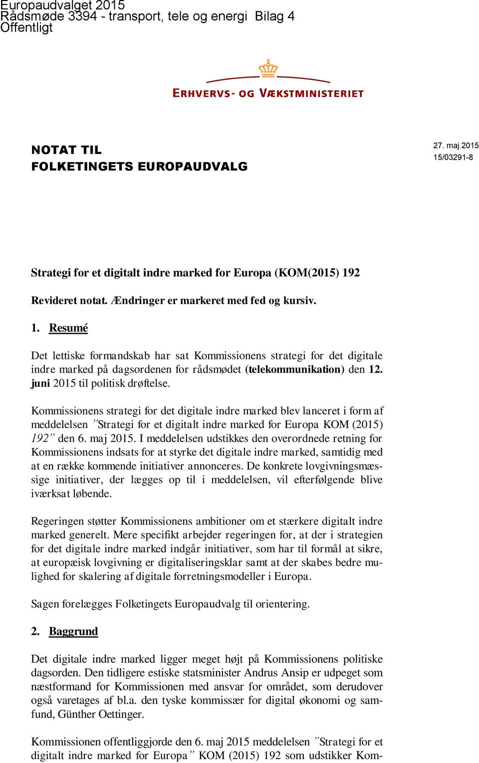 juni 2015 til politisk drøftelse. Kommissionens strategi for det digitale indre marked blev lanceret i form af meddelelsen Strategi for et digitalt indre marked for Europa KOM (2015) 192 den 6.