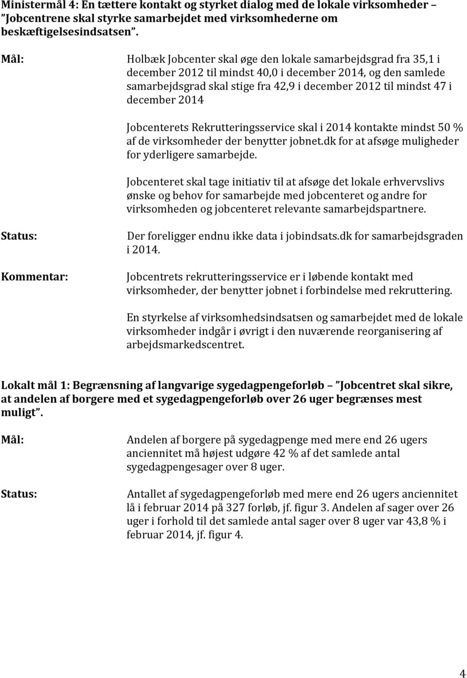december 2014 Jobcenterets Rekrutteringsservice skal i 2014 kontakte mindst 50 % af de virksomheder der benytter jobnet.dk for at afsøge muligheder for yderligere samarbejde.