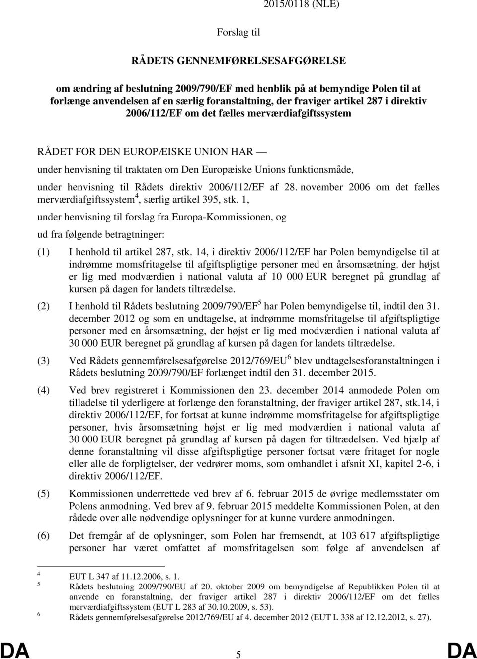 Rådets direktiv 2006/112/EF af 28. november 2006 om det fælles merværdiafgiftssystem 4, særlig artikel 395, stk.