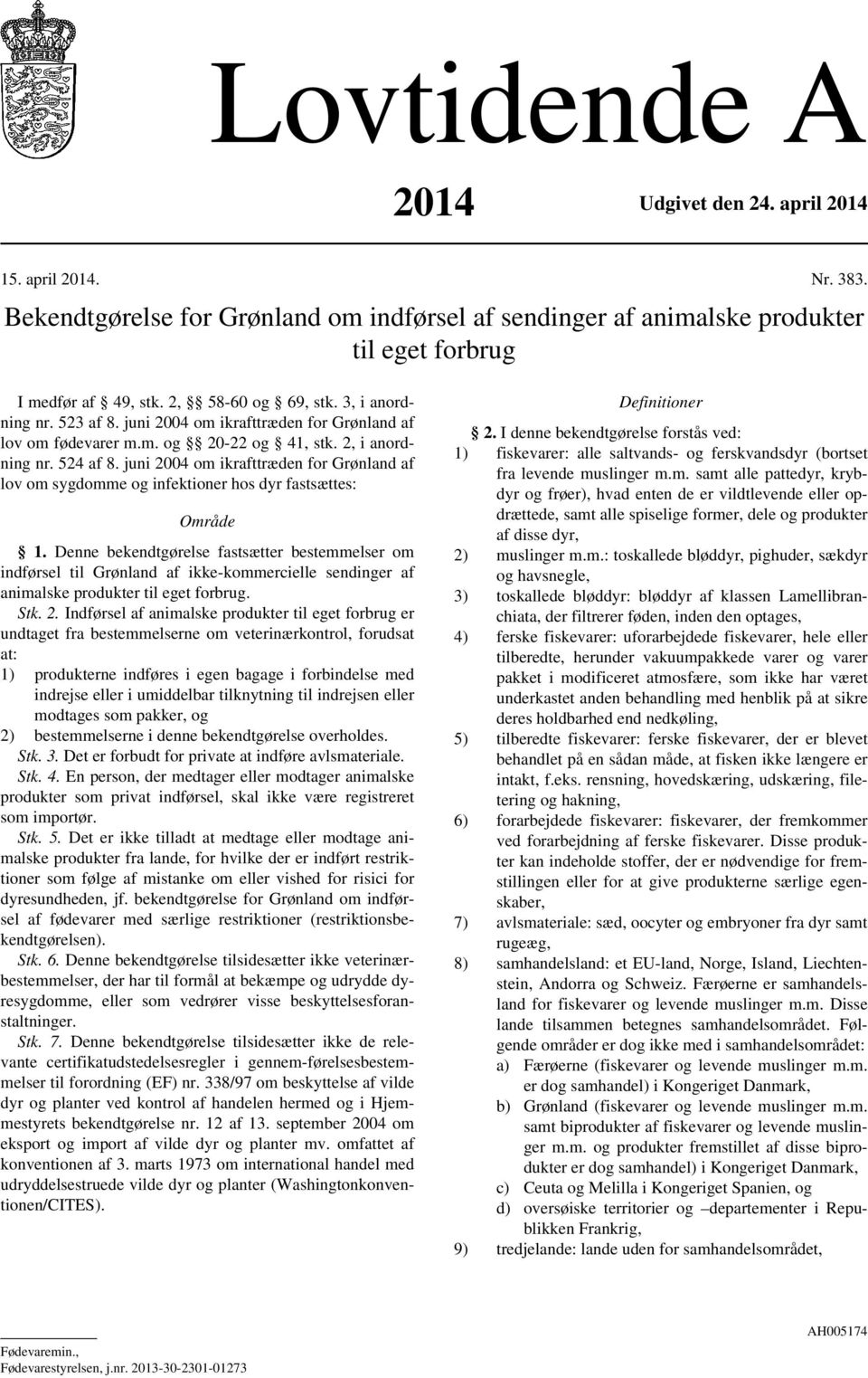 juni 2004 om ikrafttræden for Grønland af lov om sygdomme og infektioner hos dyr fastsættes: Område 1.
