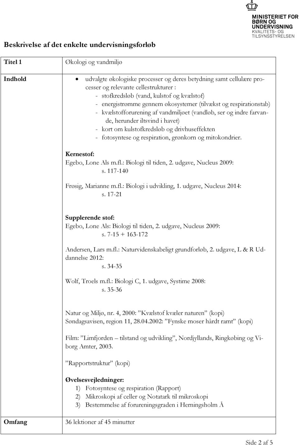 drivhuseffekten - fotosyntese og respiration, grønkorn og mitokondrier. s. 117-140 Frøsig, Marianne m.fl.: Biologi i udvikling, 1. udgave, Nucleus 2014: s. 17-21 Egebo, Lone Als: Biologi til tiden, 2.