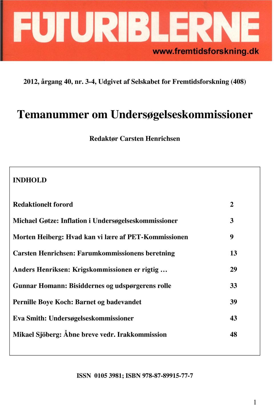 Undersøgelseskommissioner 3 Morten Heiberg: Hvad kan vi lære af PET-Kommissionen 9 Carsten Henrichsen: Farumkommissionens beretning 13 Anders