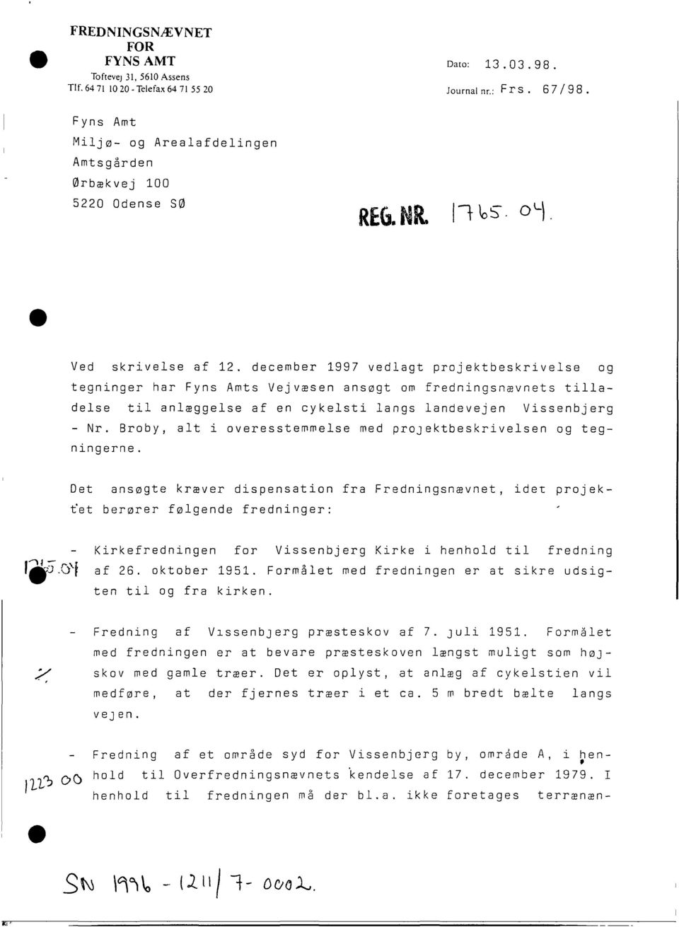 december 1997 vedlagt projektbeskrivelse og tegninger har Fyns Amts Vejvæsen ansøgt om fredningsnævnets tilladelse til anlæggelse af en cykelsti langs landevejen Vissenbjerg - Nr.