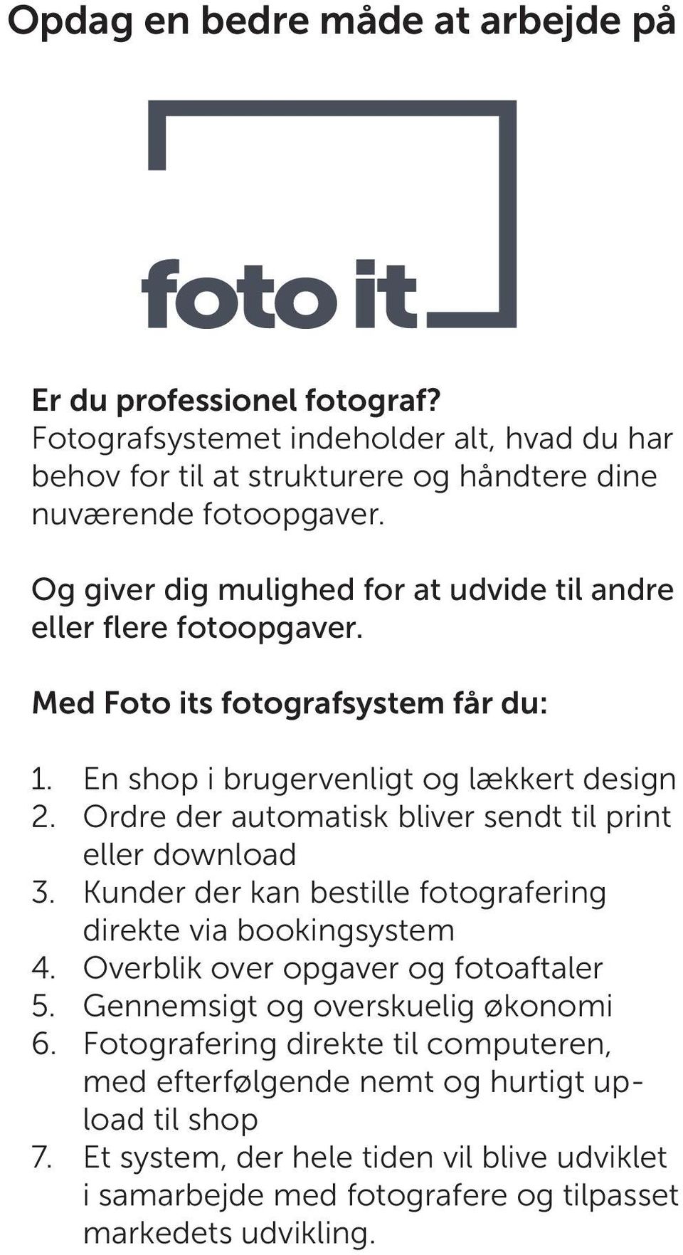 Ordre der automatisk bliver sendt til print eller download 3. Kunder der kan bestille fotografering direkte via bookingsystem 4. Overblik over opgaver og fotoaftaler 5.