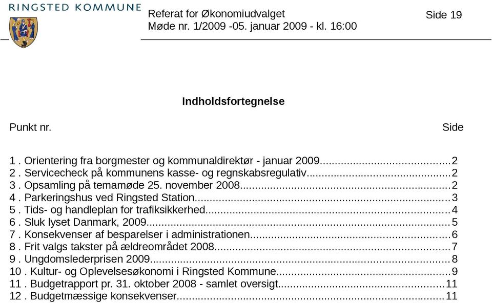 Tids- og handleplan for trafiksikkerhed...4 6. Sluk lyset Danmark, 2009...5 7. Konsekvenser af besparelser i administrationen...6 8.