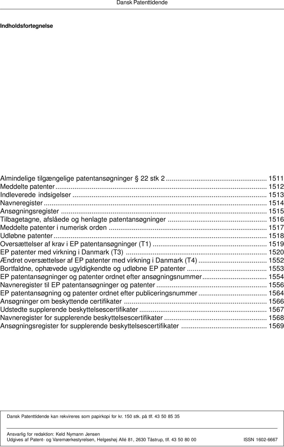 .. 1520 Ændret oversættelser af EP patenter med virkning i Danmark (T4)... 1552 Bortfaldne, ophævede ugyldigkendte og udløbne EP patenter.