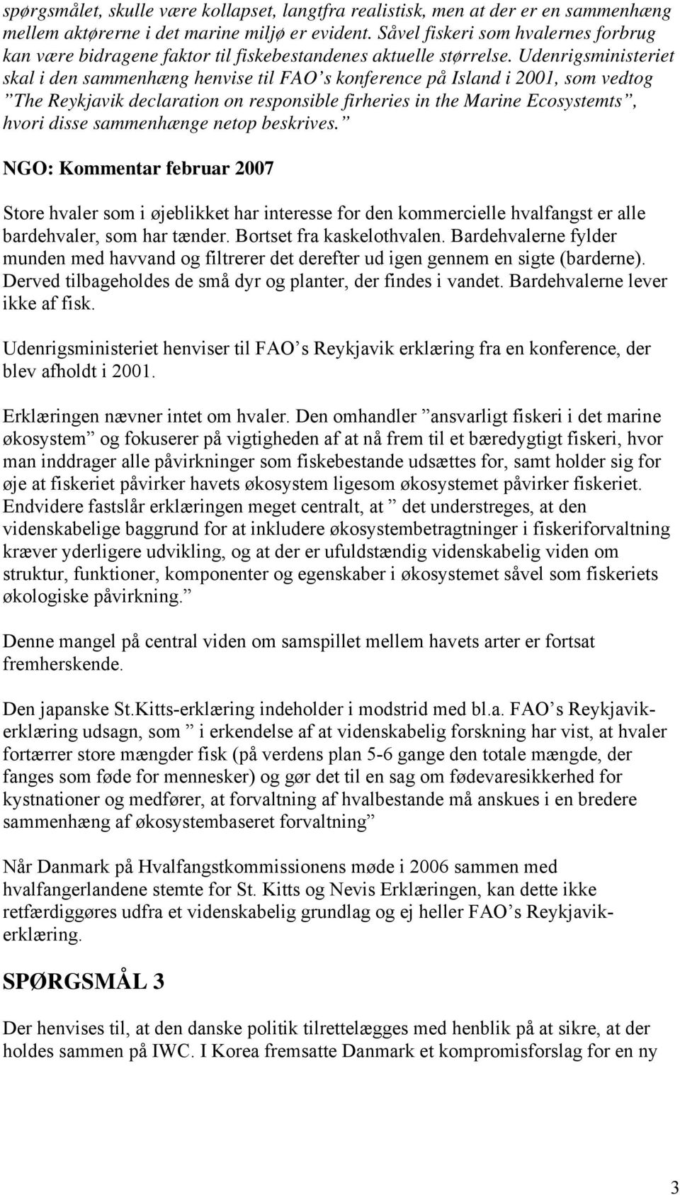 Udenrigsministeriet skal i den sammenhæng henvise til FAO s konference på Island i 2001, som vedtog The Reykjavik declaration on responsible firheries in the Marine Ecosystemts, hvori disse