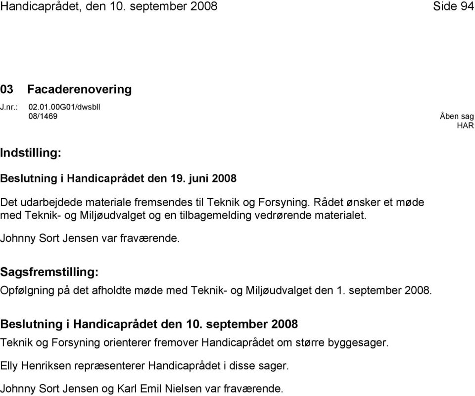 Johnny Sort Jensen var fraværende. Sagsfremstilling: Opfølgning på det afholdte møde med Teknik- og Miljøudvalget den 1. september 2008. Beslutning i Handicaprådet den 10.