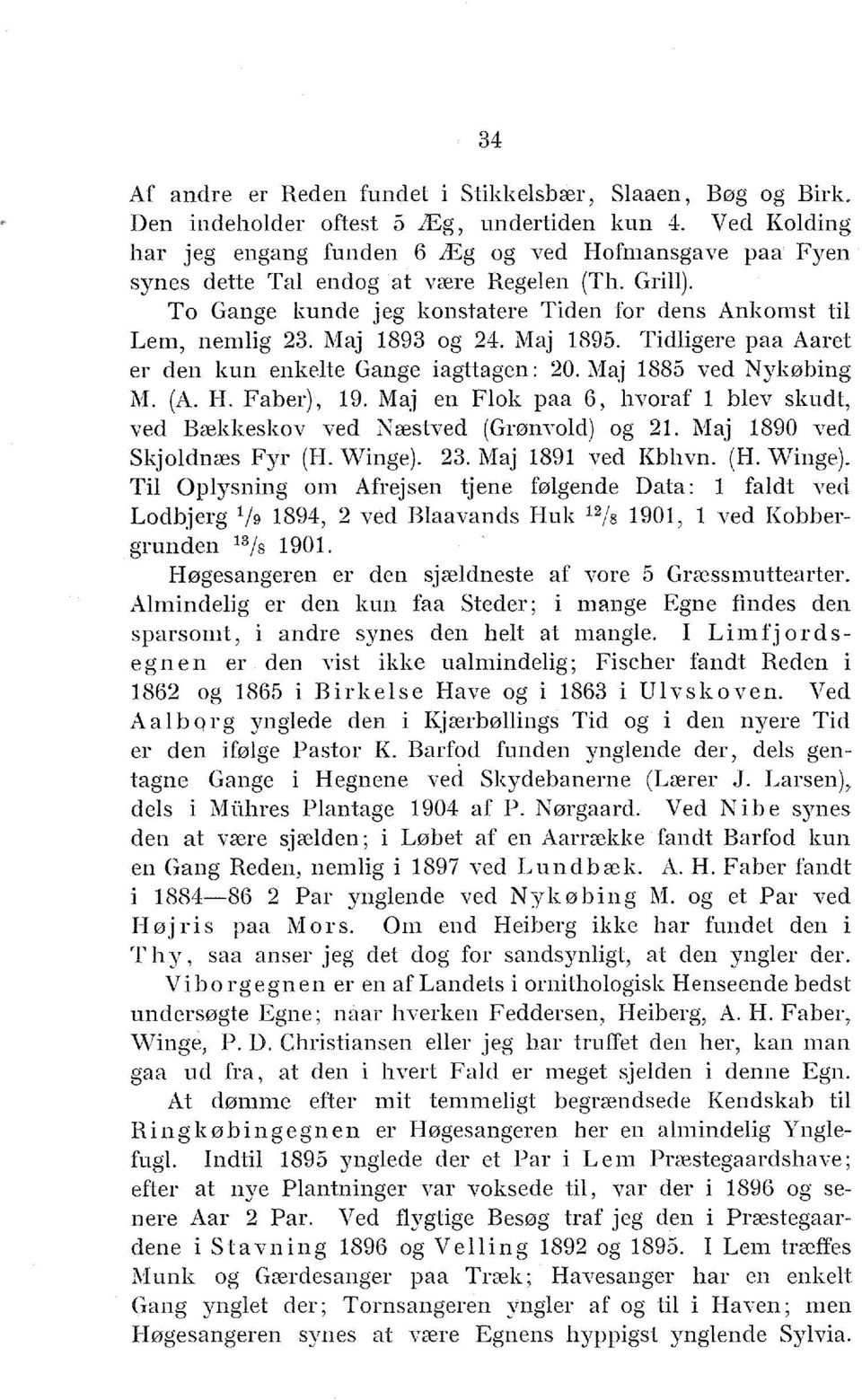 Maj 1893 og 24. Maj 1895. Tidligere paa Aaret er den kun enkelte Gange iagttagen: 20. Maj 1885 ved Nykøbing M. (A. H. Faber), 19.
