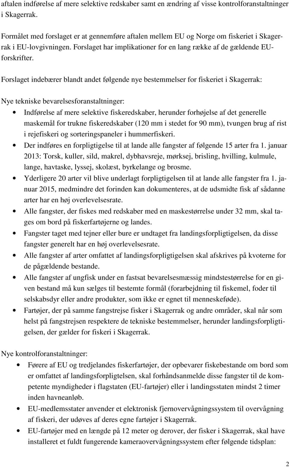 Forslaget indebærer blandt andet følgende nye bestemmelser for fiskeriet i Skagerrak: Nye tekniske bevarelsesforanstaltninger: Indførelse af mere selektive fiskeredskaber, herunder forhøjelse af det