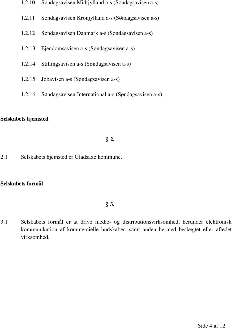 2.1 Selskabets hjemsted er Gladsaxe kommune. Selskabets formål 3.