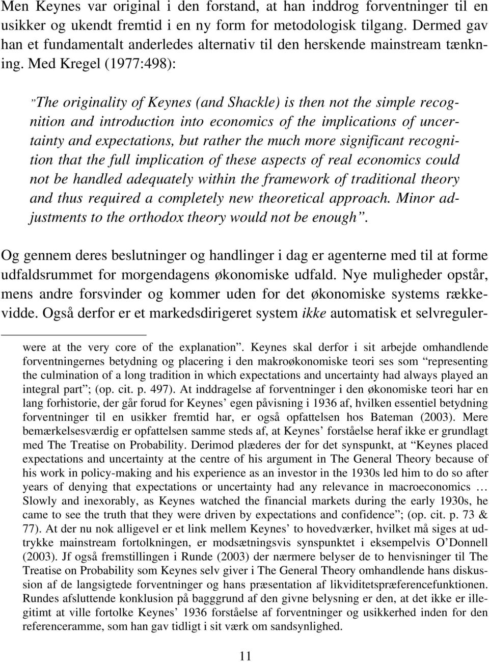Med Kregel (1977:498): The originality of Keynes (and Shackle) is then not the simple recognition and introduction into economics of the implications of uncertainty and expectations, but rather the
