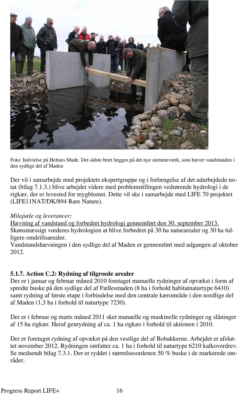 ) blive arbejdet videre med problemstillingen vedrørende hydrologi i de rigkær, der er levested for mygblomst. Dette vil ske i samarbejde med LIFE 70 projektet (LIFE11NAT/DK/894 Rare Nature).