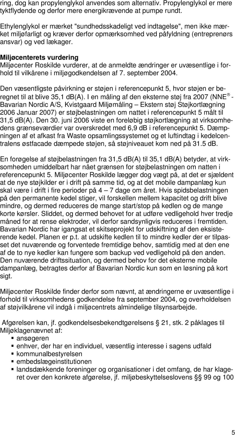 Miljøcenterets vurdering Miljøcenter Roskilde vurderer, at de anmeldte ændringer er uvæsentlige i forhold til vilkårene i miljøgodkendelsen af 7. september 2004.