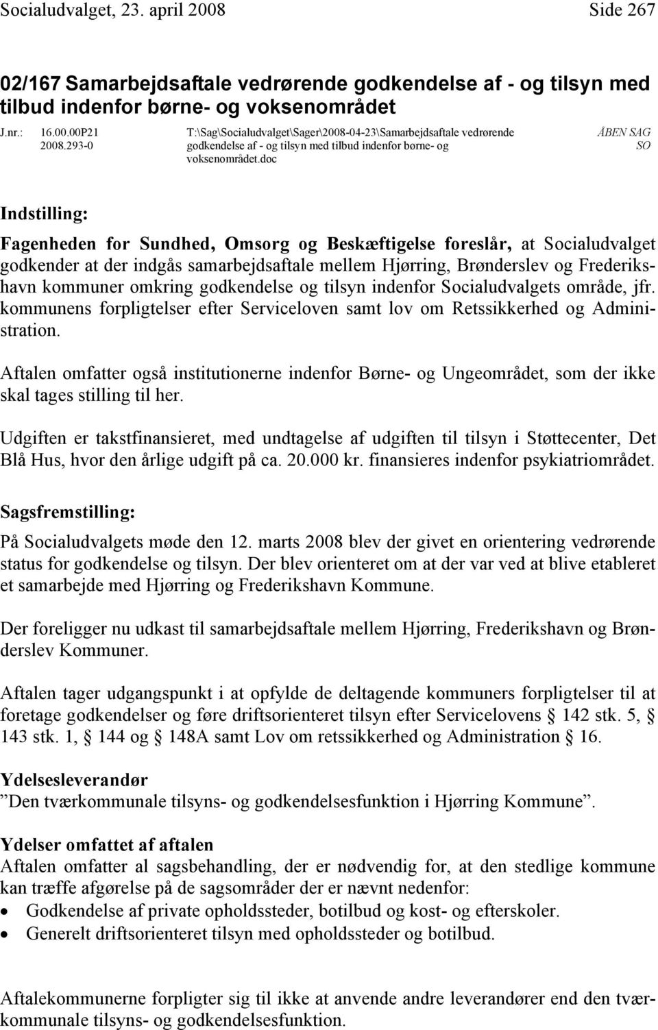 doc ÅBEN SAG SO Indstilling: Fagenheden for Sundhed, Omsorg og Beskæftigelse foreslår, at Socialudvalget godkender at der indgås samarbejdsaftale mellem Hjørring, Brønderslev og Frederikshavn