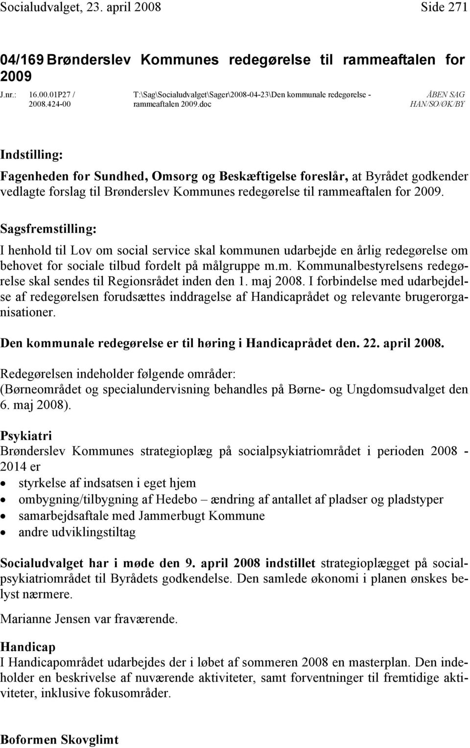 doc ÅBEN SAG HAN/SO/ØK/BY Indstilling: Fagenheden for Sundhed, Omsorg og Beskæftigelse foreslår, at Byrådet godkender vedlagte forslag til Brønderslev Kommunes redegørelse til rammeaftalen for 2009.