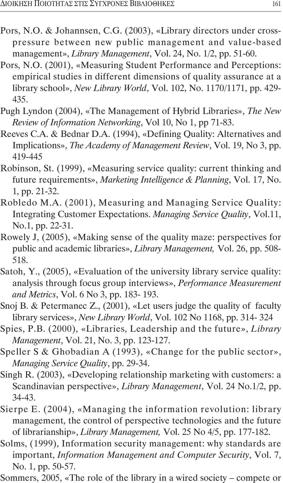 429-435. Pugh Lyndon (2004), The Management of Hybrid Libraries, The New Review of Information Networking, Vol 10, No 1, pp 71-83. Reeves C.A.
