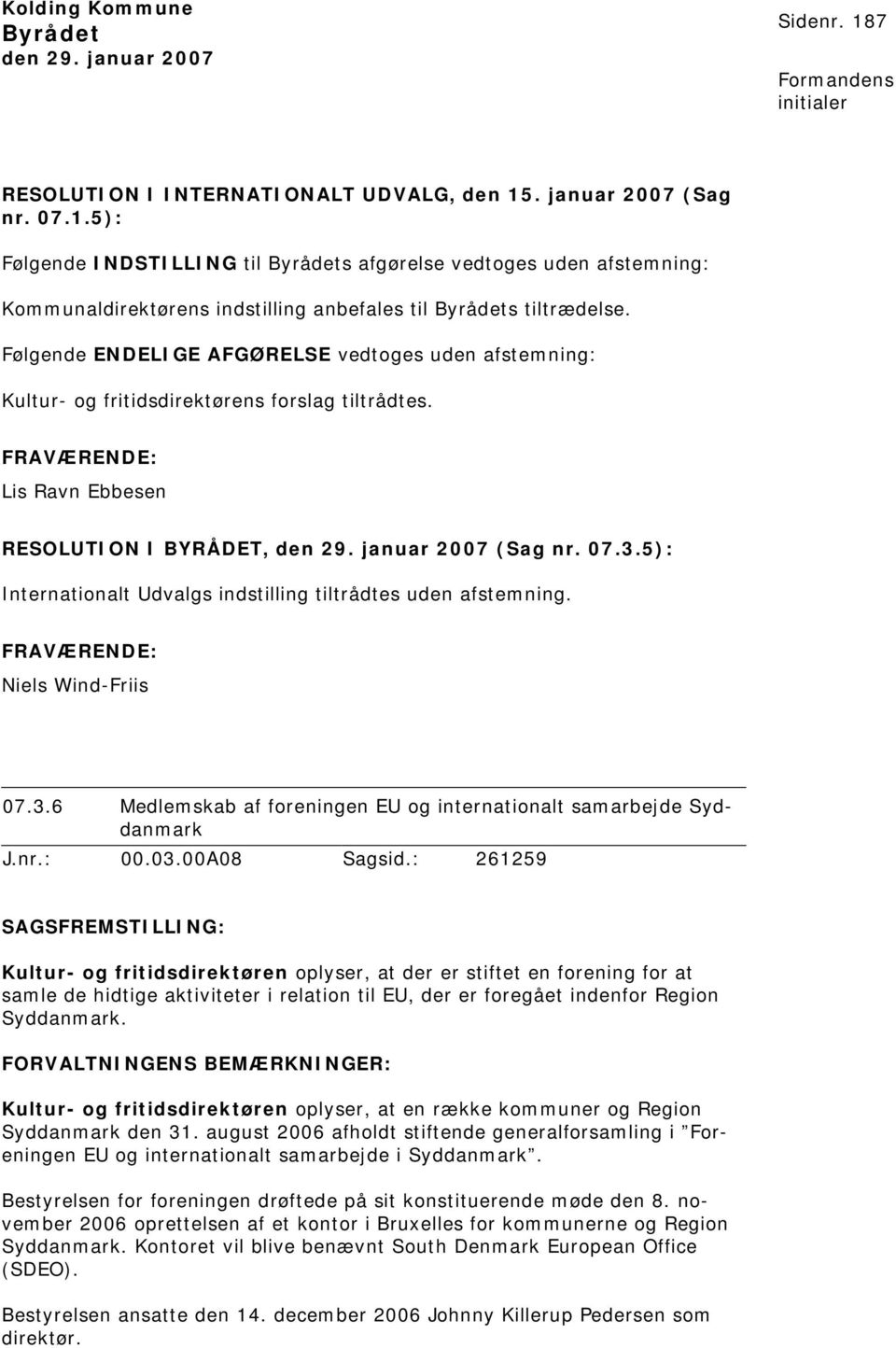 5): Internionalt Udvalgs indstilling tiltrådtes uden afstemning. Niels Wind-Friis 07.3.6 Medlemskab af foreningen EU og internionalt samarbejde Syddanmark J.nr.: 00.03.00A08 Sagsid.