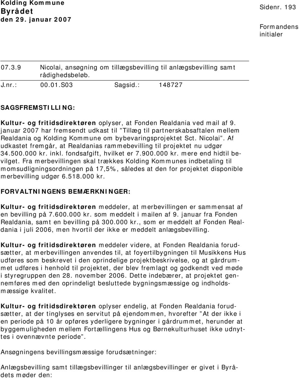 januar 2007 har fremsendt udkast til Tillæg til partnerskabsaftalen mellem Realdania og Kolding Kommune om bybevaringsprojektet Sct. Nicolai.
