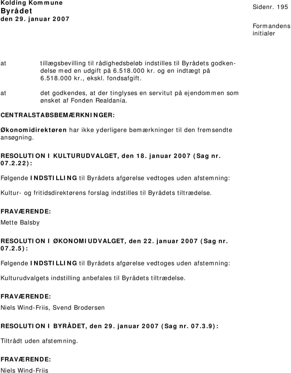 RESOLUTION I KULTURUDVALGET, den 18. januar 2007 (Sag nr. 07.2.22): Følgende INDSTILLING til s afgørelse vedtoges uden afstemning: Kultur- og fritidsdirektørens forslag indstilles til s tiltrædelse.