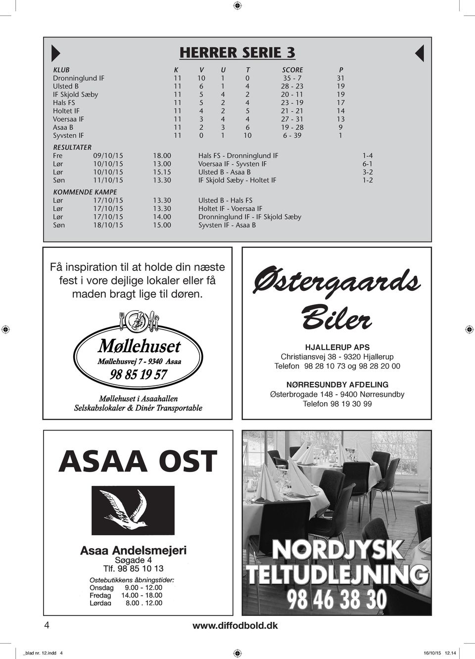 15 Ulsted B - Asaa B 3-2 Søn /10/15 13.30 IF Skjold Sæby - Holtet IF 1-2 KOMMENDE KAMPE Lør 17/10/15 13.30 Ulsted B - Hals FS Lør 17/10/15 13.30 Holtet IF - Voersaa IF Lør 17/10/15 14.