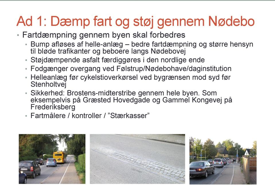 ved Følstrup/Nødebohave/daginstitution Helleanlæg før cykelstioverkørsel ved bygrænsen mod syd før Stenholtvej Sikkerhed:
