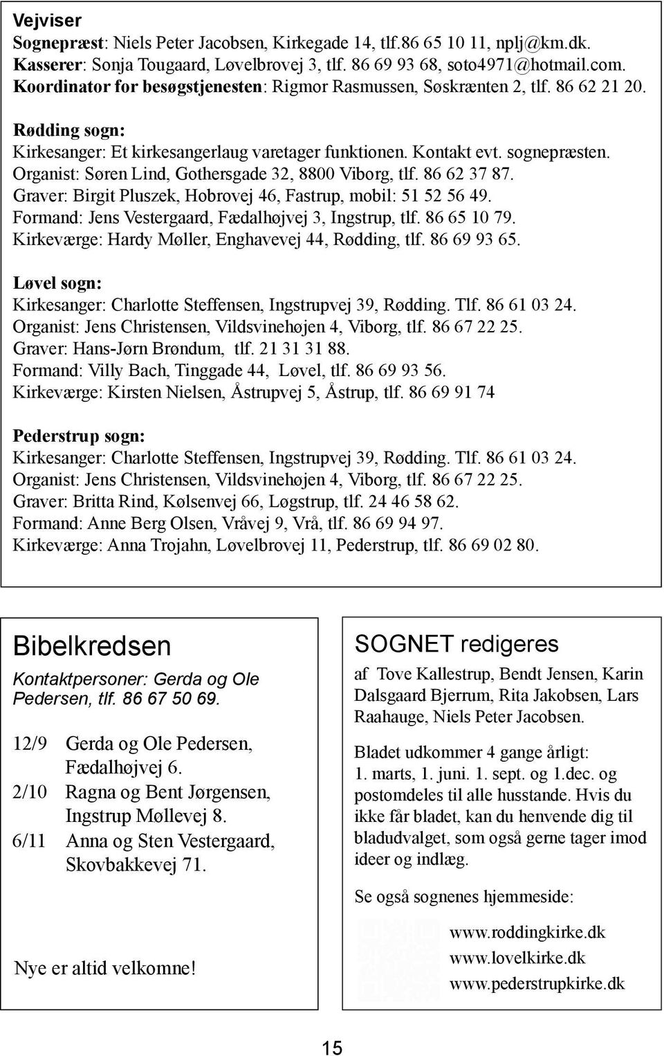 Organist: Søren Lind, Gothersgade 32, 8800 Viborg, tlf. 86 62 37 87. Graver: Birgit Pluszek, Hobrovej 46, Fastrup, mobil: 51 52 56 49. Formand: Jens Vestergaard, Fædalhøjvej 3, Ingstrup, tlf.