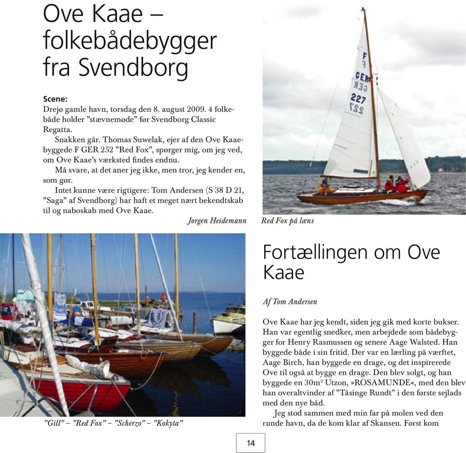 Intet kunne være rigtigere: Tom Andersen (S 38 D 21, Saga af Svendborg) har haft et meget nært bekendtskab til og naboskab med Ove Kaae.