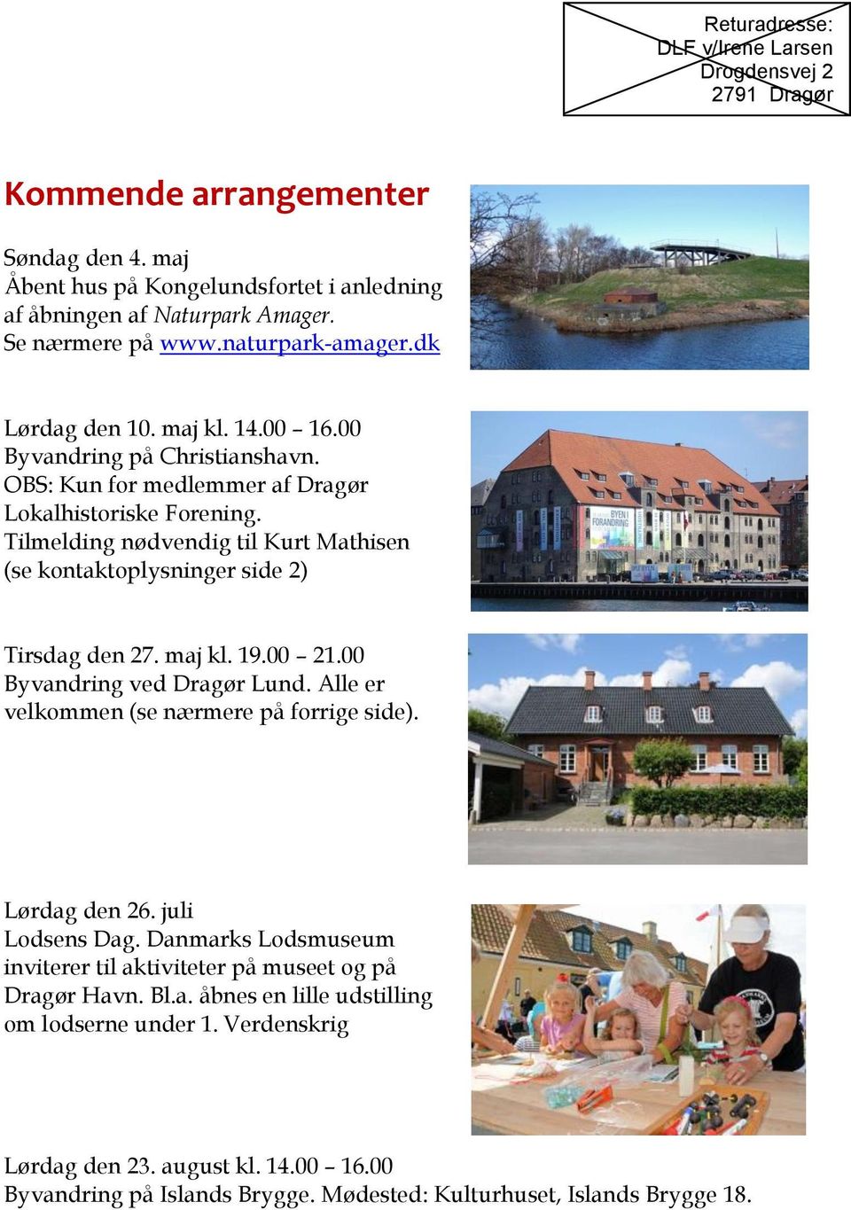 Tilmelding nødvendig til Kurt Mathisen (se kontaktoplysninger side 2) Tirsdag den 27. maj kl. 19.00 21.00 Byvandring ved Dragør Lund. Alle er velkommen (se nærmere på forrige side). Lørdag den 26.