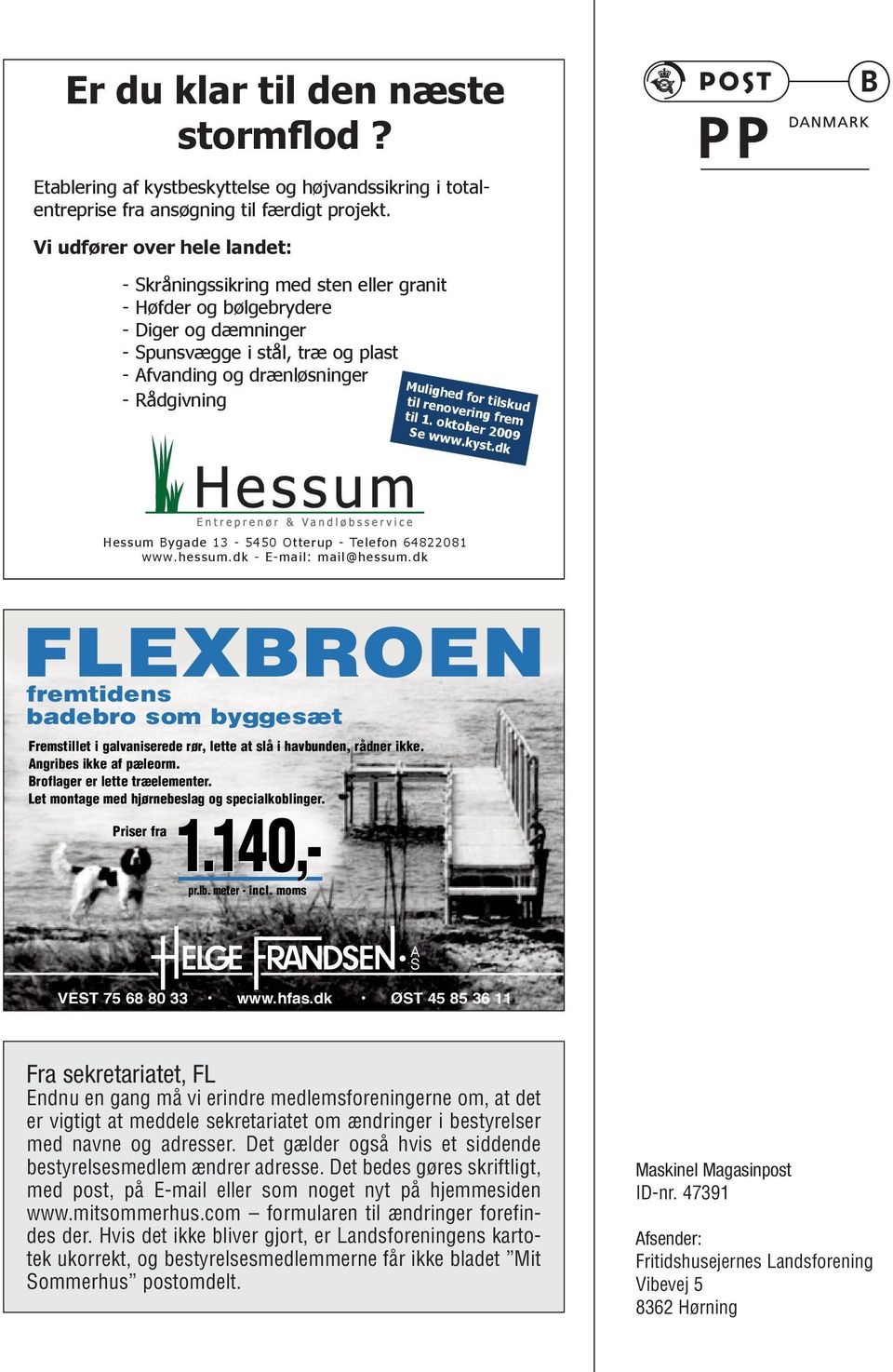 Mulighed for tilskud til renovering frem til 1. oktober 2009 Se www.kyst.dk Hessum Bygade 13-5450 Otterup - Telefon 64822081 www.hessum.dk - E-mail: mail@hessum.