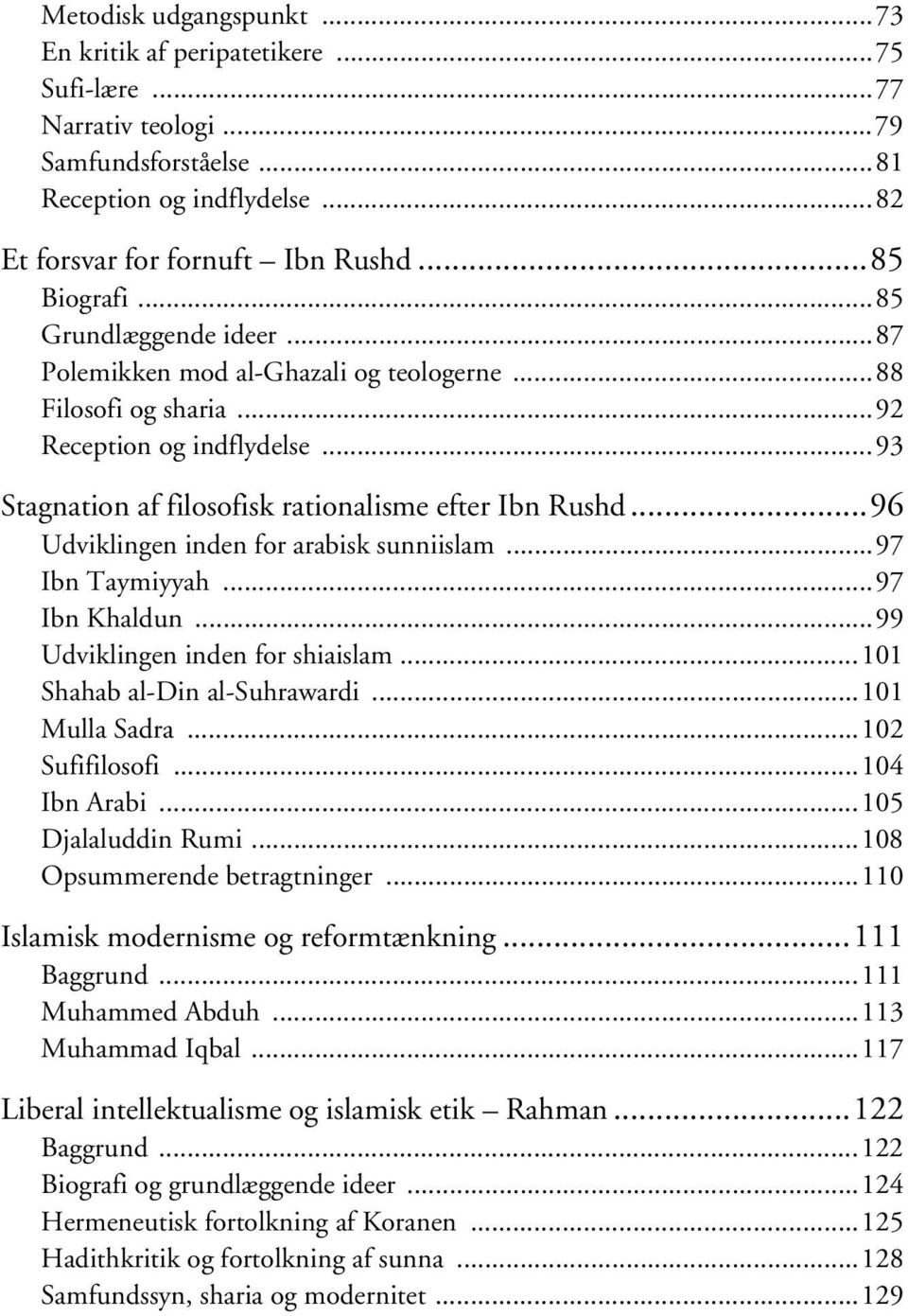 ..96 Udviklingen inden for arabisk sunniislam...97 Ibn Taymiyyah...97 Ibn Khaldun...99 Udviklingen inden for shiaislam...101 Shahab al-din al-suhrawardi...101 Mulla Sadra...102 Sufifilosofi.