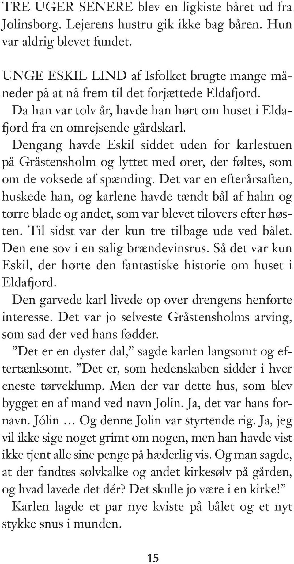 Dengang havde Eskil siddet uden for karlestuen på Gråstensholm og lyttet med ører, der føltes, som om de voksede af spænding.